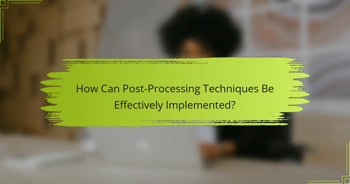 How Can Post-Processing Techniques Be Effectively Implemented?