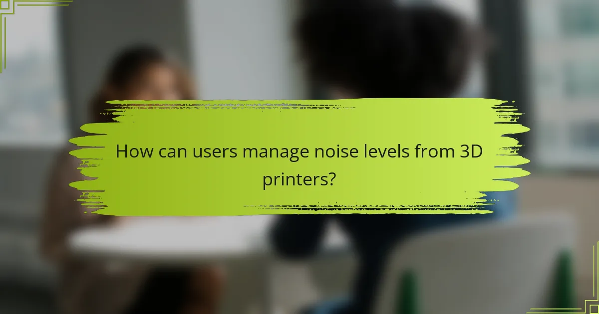 How can users manage noise levels from 3D printers?