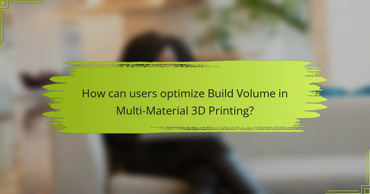 How can users optimize Build Volume in Multi-Material 3D Printing?