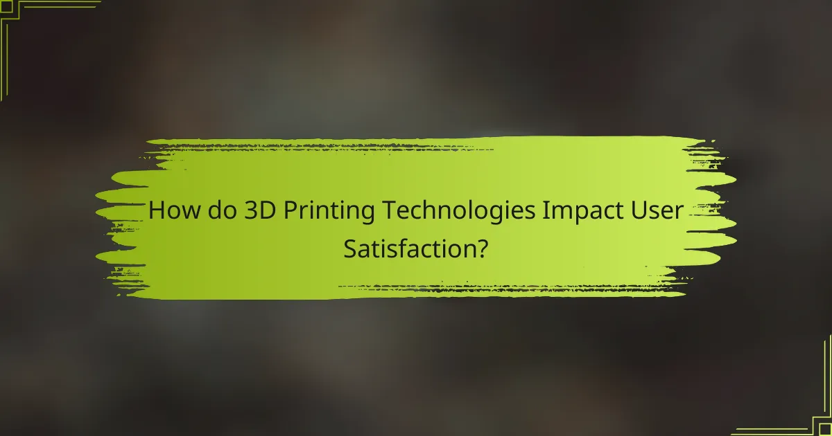 How do 3D Printing Technologies Impact User Satisfaction?