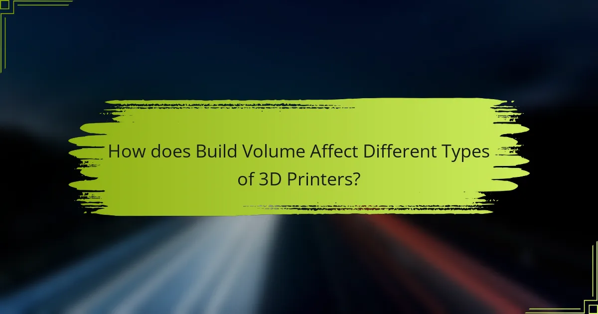How does Build Volume Affect Different Types of 3D Printers?