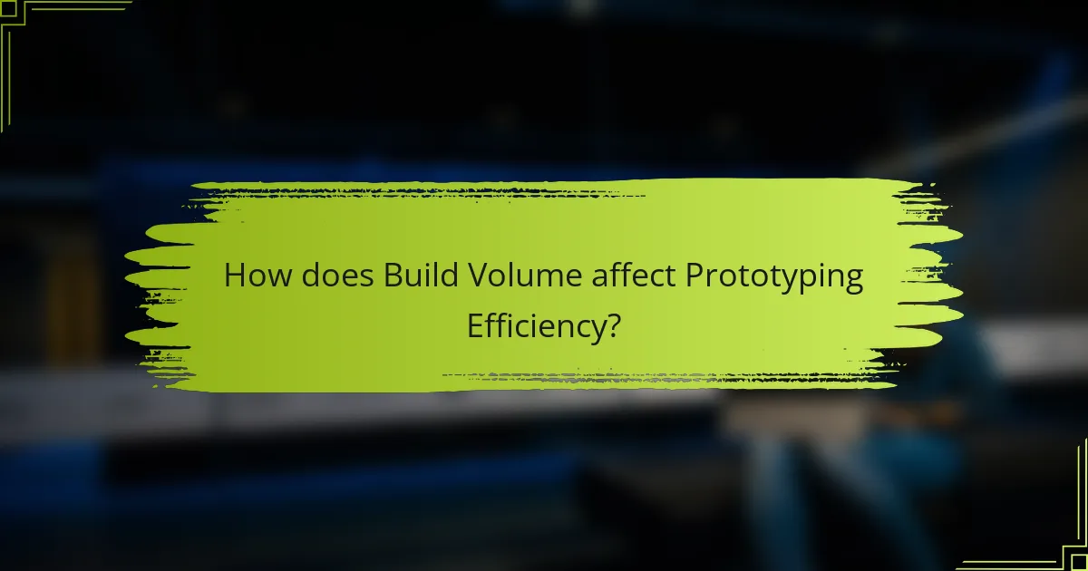 How does Build Volume affect Prototyping Efficiency?