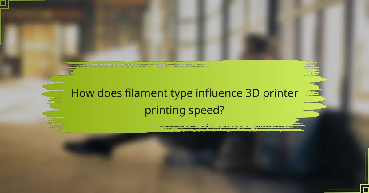 How does filament type influence 3D printer printing speed?