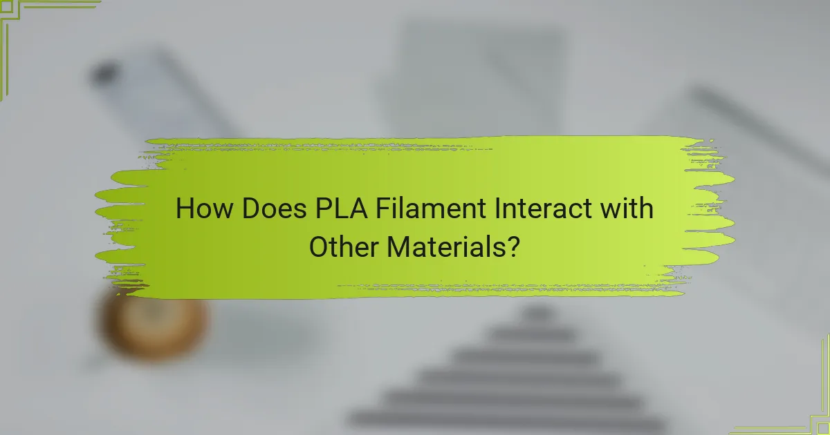 How Does PLA Filament Interact with Other Materials?