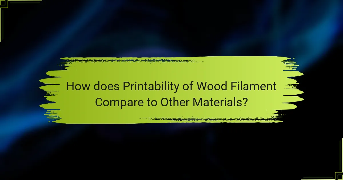 How does Printability of Wood Filament Compare to Other Materials?