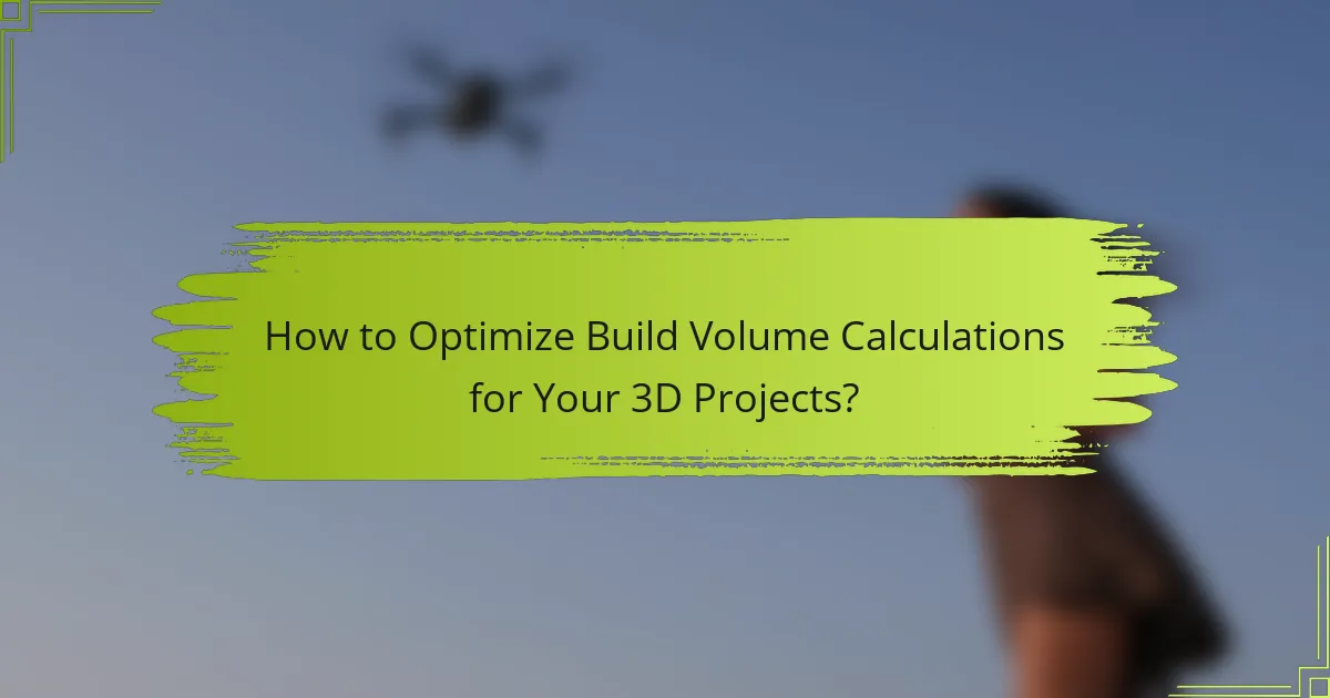 How to Optimize Build Volume Calculations for Your 3D Projects?
