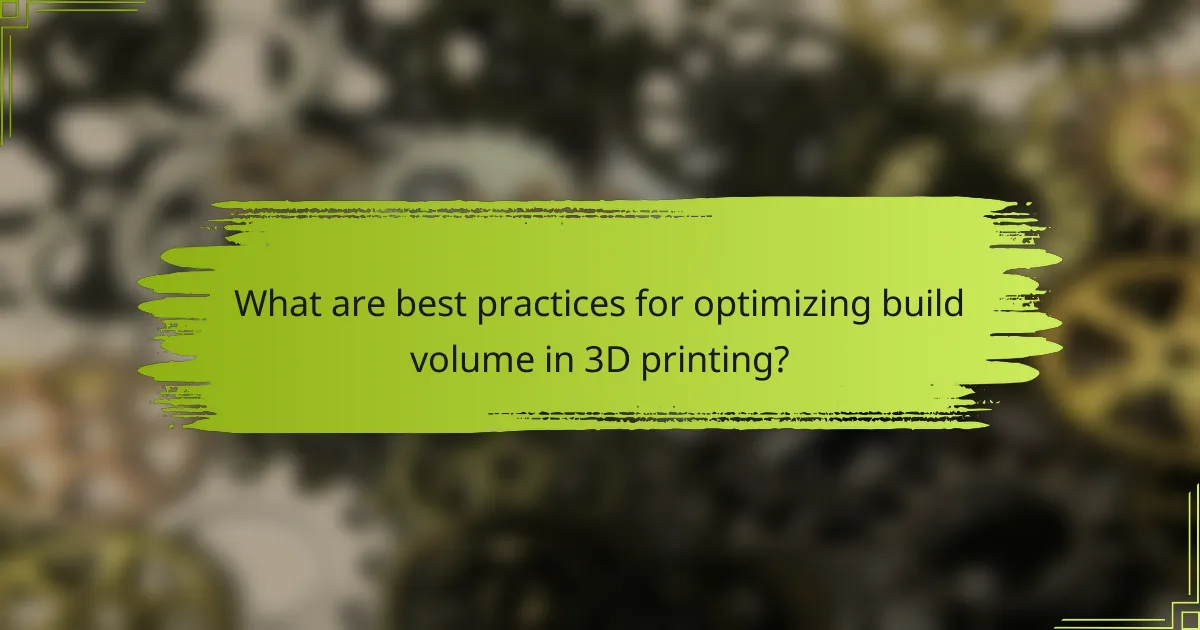 What are best practices for optimizing build volume in 3D printing?