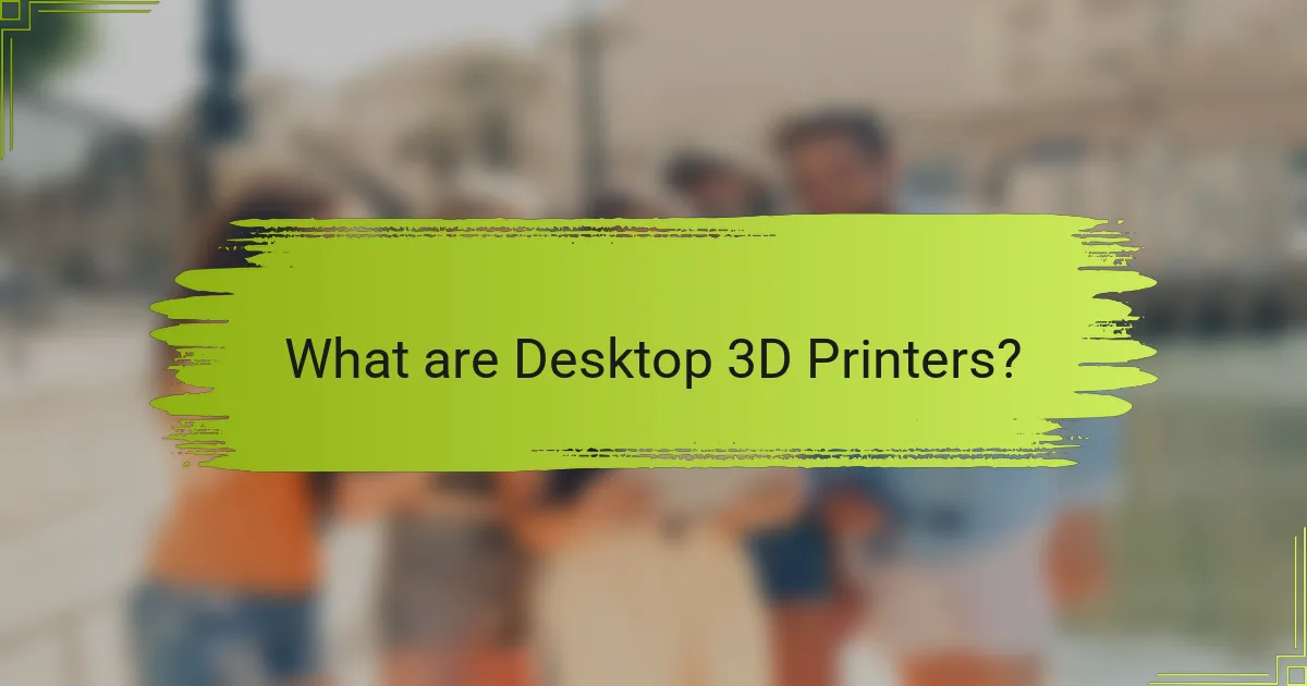 What are Desktop 3D Printers?