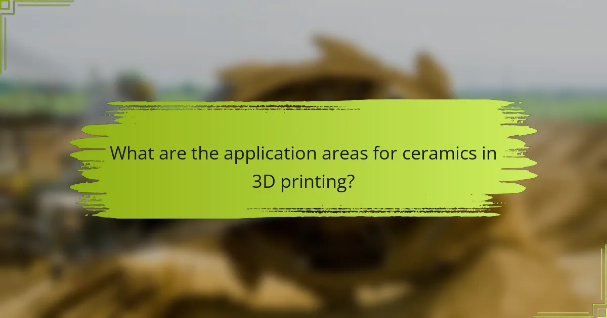 What are the application areas for ceramics in 3D printing?