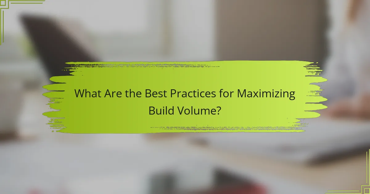 What Are the Best Practices for Maximizing Build Volume?