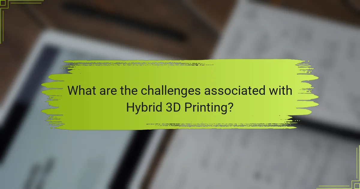 What are the challenges associated with Hybrid 3D Printing?
