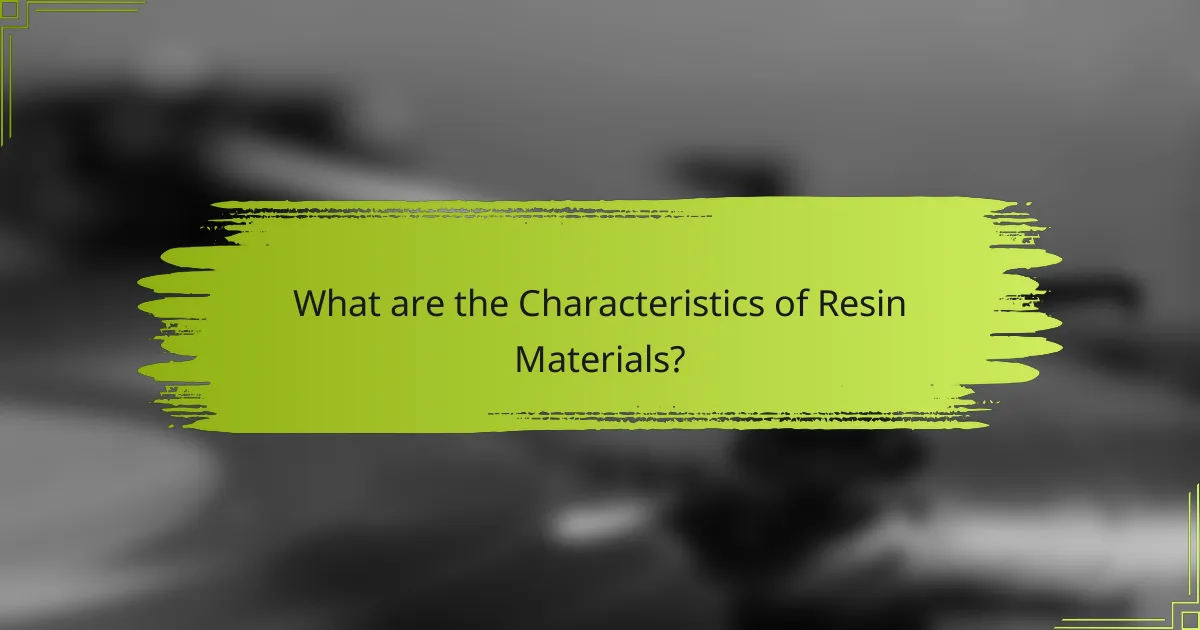 What are the Characteristics of Resin Materials?