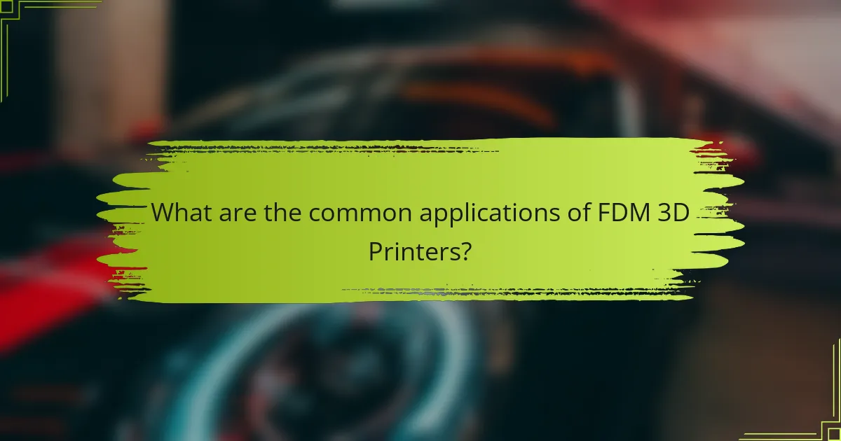 What are the common applications of FDM 3D Printers?