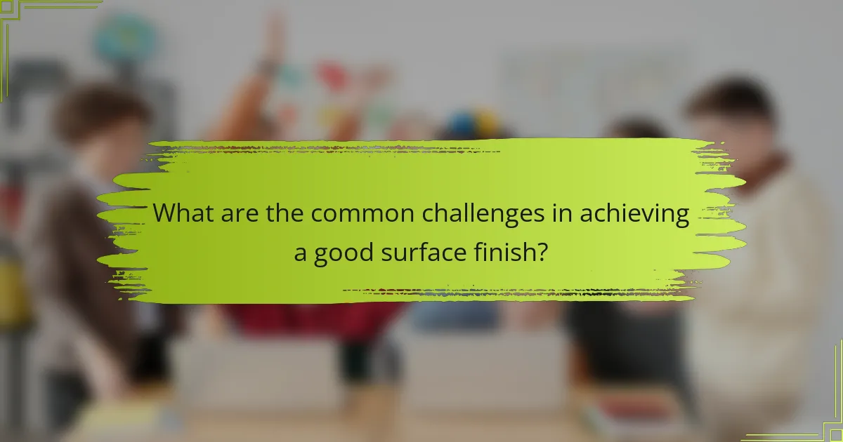 What are the common challenges in achieving a good surface finish?