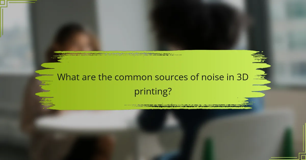 What are the common sources of noise in 3D printing?