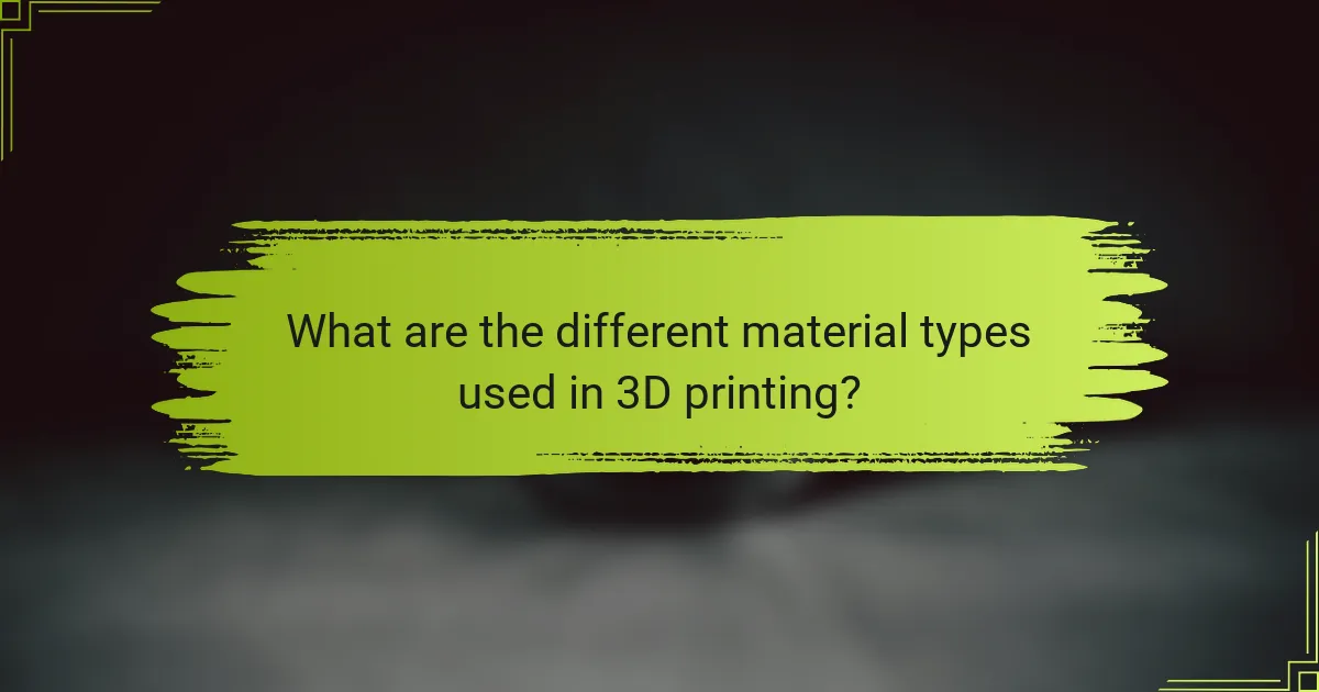 What are the different material types used in 3D printing?