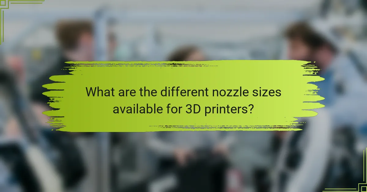 What are the different nozzle sizes available for 3D printers?