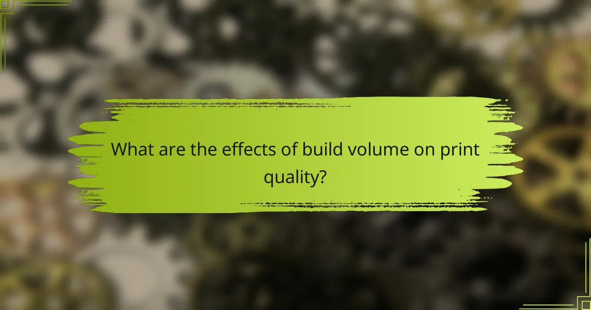 What are the effects of build volume on print quality?