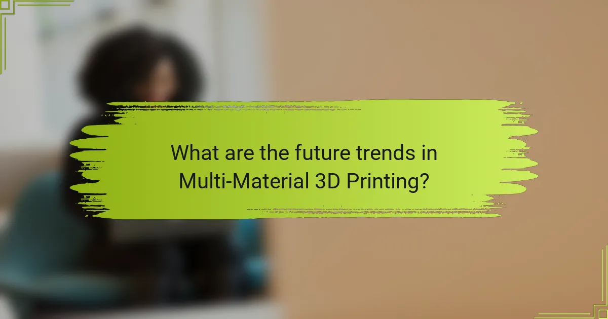 What are the future trends in Multi-Material 3D Printing?