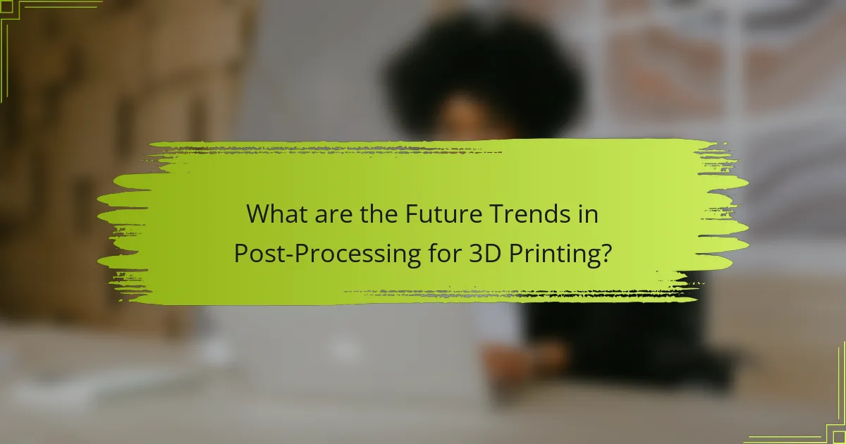What are the Future Trends in Post-Processing for 3D Printing?