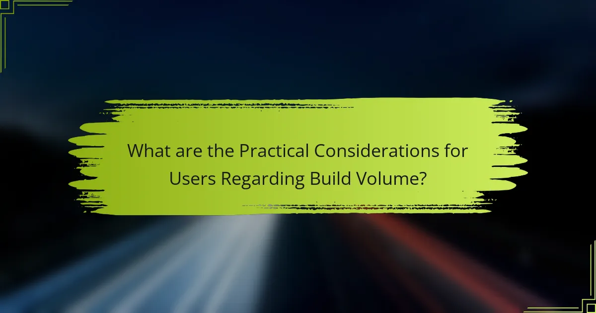 What are the Practical Considerations for Users Regarding Build Volume?