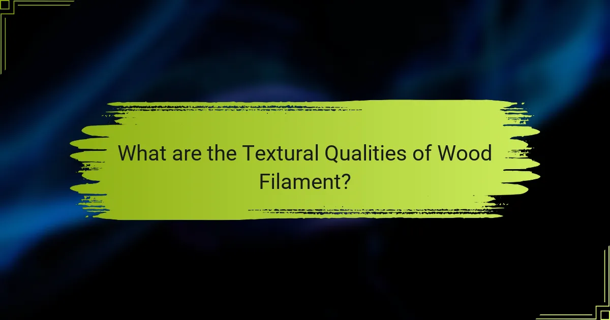 What are the Textural Qualities of Wood Filament?