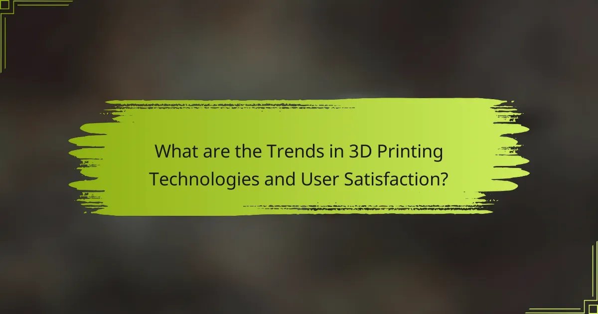 What are the Trends in 3D Printing Technologies and User Satisfaction?