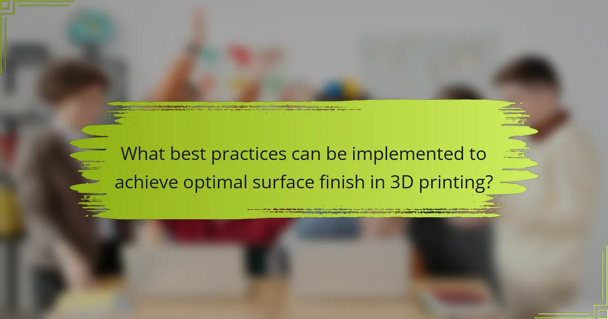 What best practices can be implemented to achieve optimal surface finish in 3D printing?