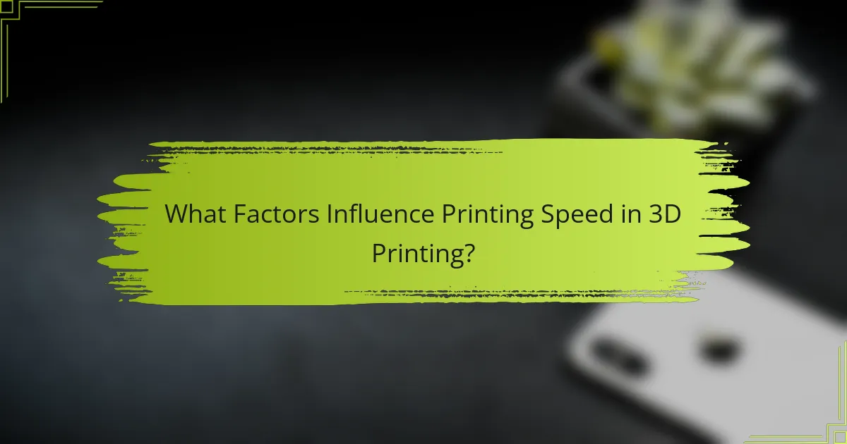 What Factors Influence Printing Speed in 3D Printing?