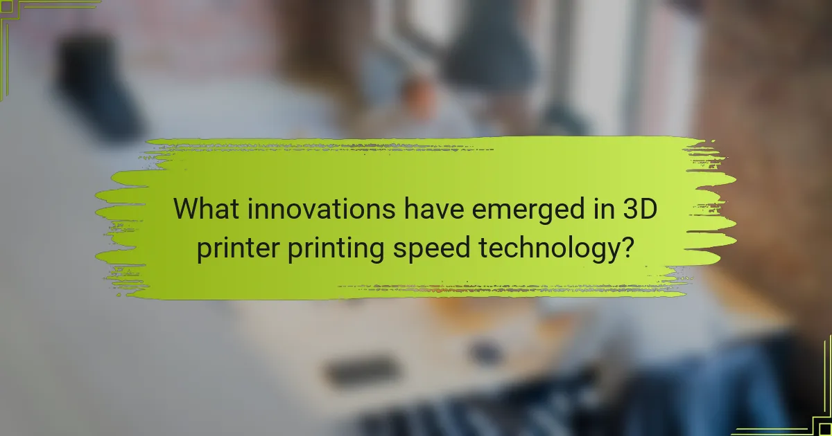 What innovations have emerged in 3D printer printing speed technology?