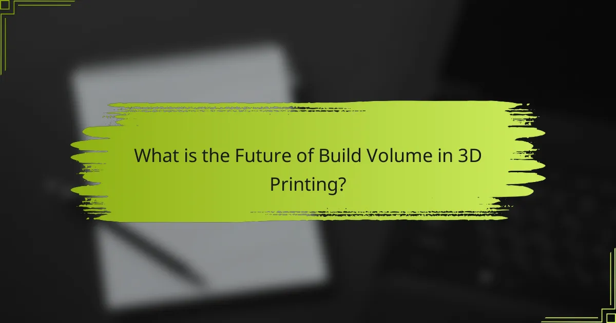 What is the Future of Build Volume in 3D Printing?