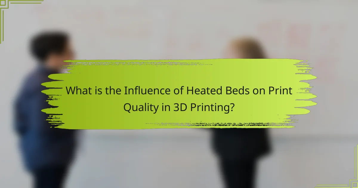 What is the Influence of Heated Beds on Print Quality in 3D Printing?