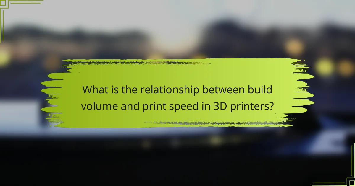 What is the relationship between build volume and print speed in 3D printers?