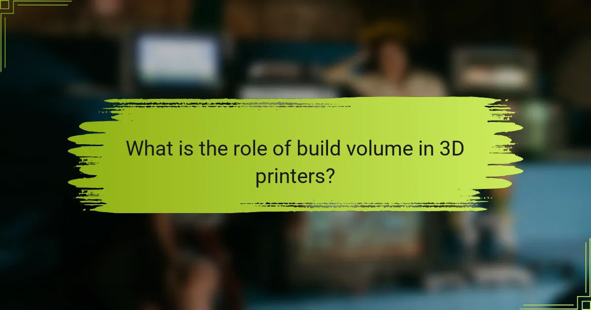 What is the role of build volume in 3D printers?