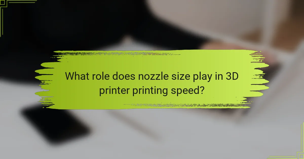 What role does nozzle size play in 3D printer printing speed?
