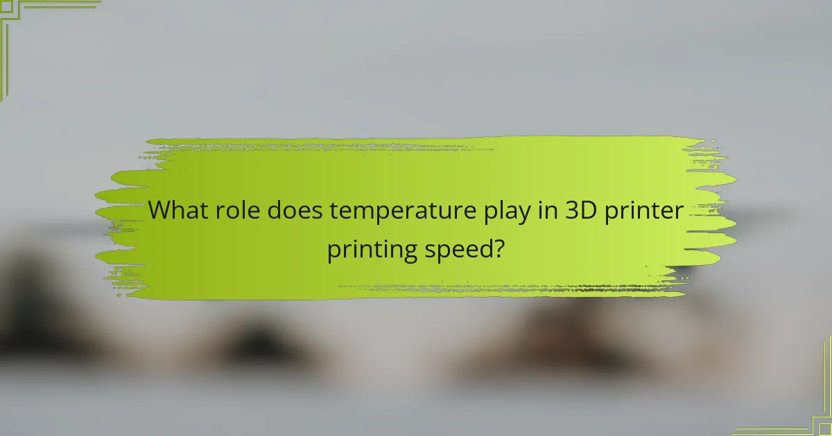 What role does temperature play in 3D printer printing speed?