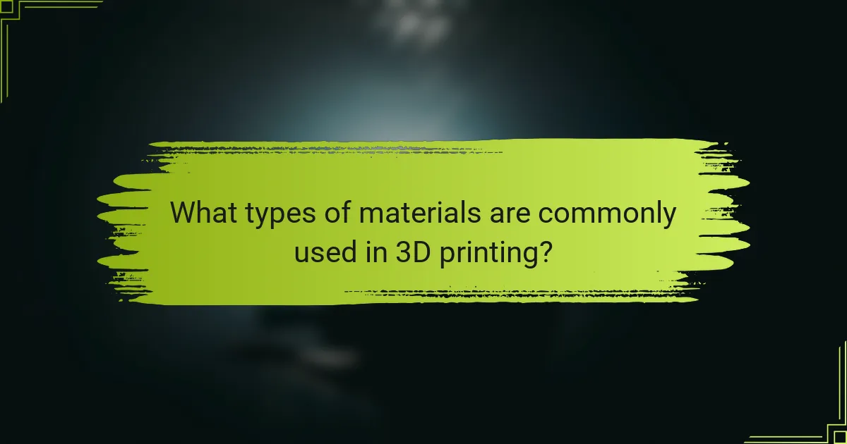 What types of materials are commonly used in 3D printing?