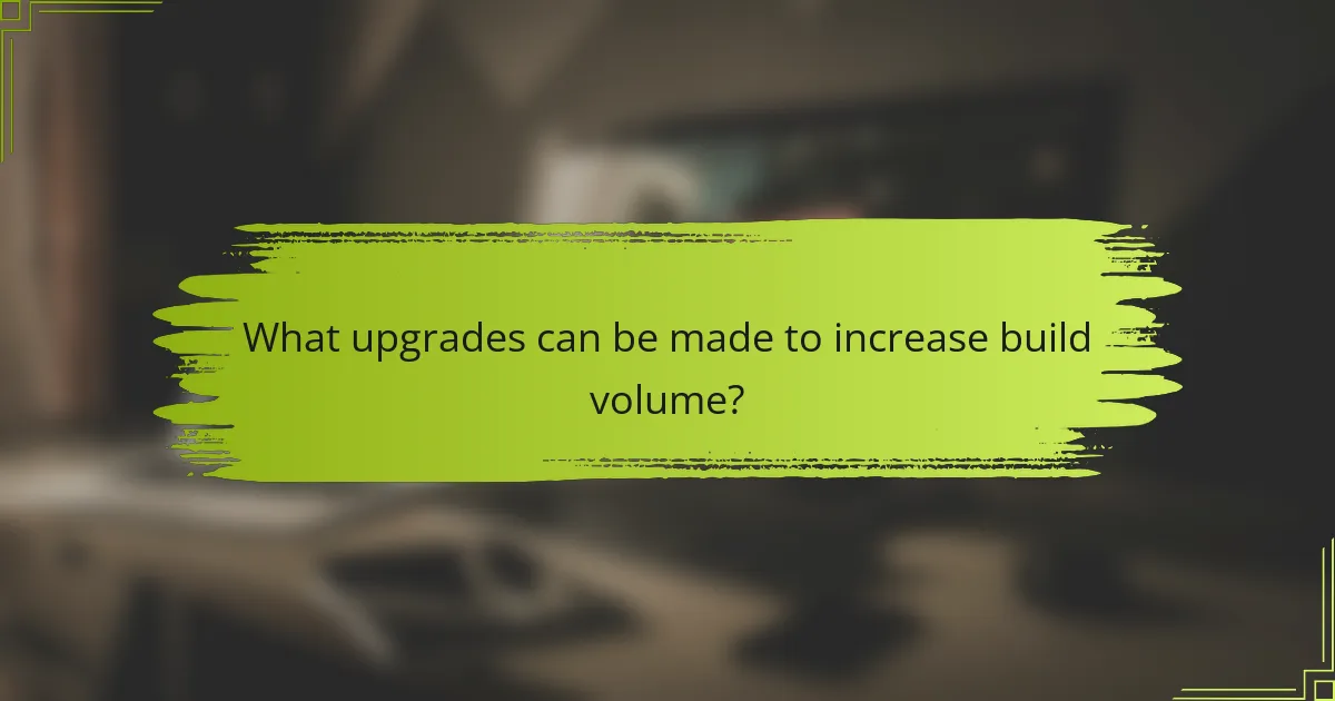 What upgrades can be made to increase build volume?